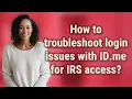 How to troubleshoot login issues with ID me for IRS access