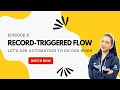 EP 06 RECORD-TRIGGERED FLOW Let s ask automation to do our work Go with the Flow