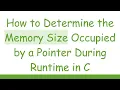 How to Determine the Memory Size Occupied by a Pointer During Runtime in C