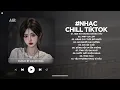 Lagu Nhạc Chill 2025 - BXH Nhạc Chill TikTok Triệu View Hay Nhất Hiện Nay - Nhạc Lofi Chill Buồn TikTok