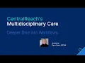 CentralReach s Multidisciplinary Care Deeper Dive into Workflows