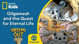 Will Gilgamesh Find the Key to Eternal Life?! | Greeking Out Podcast | S4 E6 FULL EP | Nat Geo Kids