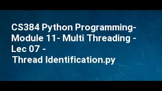 CS384 Python Programming Module 11 Multi Threading Lec 07 Thread Identification