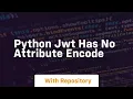 python jwt has no attribute encode