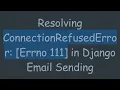 Resolving ConnectionRefusedError Errno 111 in Django Email Sending