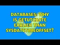 Databases Why is GETUTCDATE earlier than SYSDATETIMEOFFSET