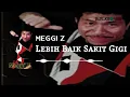 Meggi Z - Lebih Baik Sakit Gigi