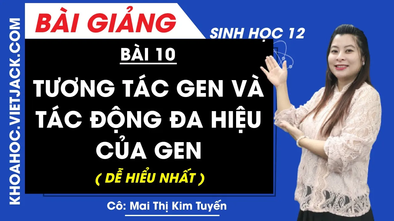 Tương tác gen và tác động đa hiệu của gen - Bài 10 - Sinh học 12 - Cô Kim Tuyến (DỄ HIỂU NHẤT)