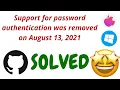 Solved -Support for password authentication was removed on August 13 2021 Mac Windows
