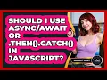 Should I Use Or then catch In JavaScript - JavaScript Toolkit