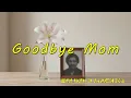 Goodbye Mom - For All Who Lost a Mom