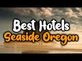 Best Hotels In Seaside Oregon - For Families Couples Work Trips Luxury Budget