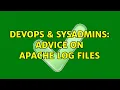 DevOps SysAdmins Advice on apache log files 2 Solutions