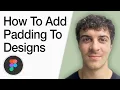 How To Add Padding To Your Designs Figma Tip Uxui Design Full 2025 Guide