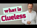 Clueless Meaning of clueless