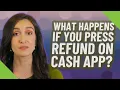What happens if you press refund on cash App
