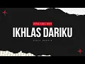 Ikhlas Dariku Lirik - Ustaz Akhil Hayy