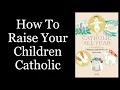 How To Raise Your Children Catholic - Kendra Tierney Interview Part 1