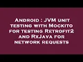 Android JVM unit testing with Mockito for testing Retrofit2 and RxJava for network requests