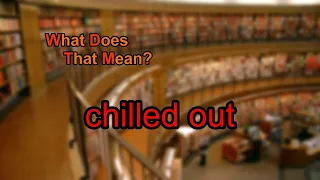 What does chilled out mean