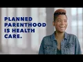 Planned Parenthood Is Health Care Planned Parenthood