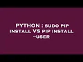 PYTHON sudo pip install VS pip install -user