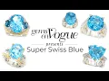 Gems en Vogue features Super Swiss Blue Jewelry