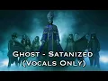 Ghost - Satanized (Vocals Only)
