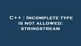 C Incomplete type is not allowed stringstream