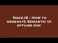 NodeJS How to generate Semantic UI offline doc