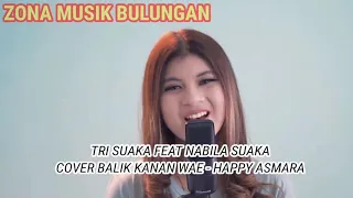 Download TRI SUAKA FEAT NABILA SUAKA - COVER BALIK KANAN WAE ( HAPPY ASMARA ) MP3