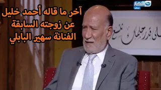 آخر ما قاله الفنان الراحل أحمد خليل عن طليقته الفنانة سهير البابلي وقصة طلاقه منها 