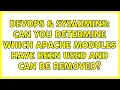 DevOps SysAdmins Can you determine which Apache modules have been used and can be removed