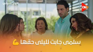 لما تكون أختك جيشك الوحيد    سلمى عرفت إزاي تدافع عن ليلى وجابتلها حقها من مازن وكاميليا  وتر حساس دندنها