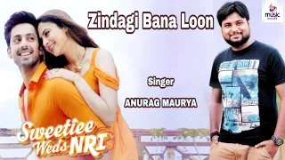 zindagi bana loon audio anurag maurya sweetiee weds nri cover male version