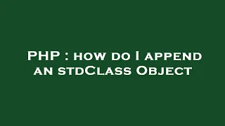PHP how do I append an stdClass Object