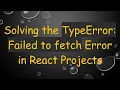Solving the TypeError Failed to fetch Error in React Projects