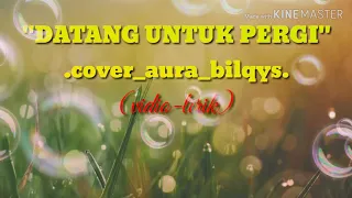 Download Dangdut  DATANG UNTUK PERGI..(cover-aura-bilqis).Vidio lirik😉 MP3