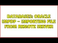 Databases Oracle impdp - Importing file from remote server 2 Solutions