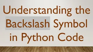 Understanding the Backslash Symbol in Python Code