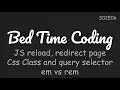 JS reload redirect page Css Class and query selector em vs rem - Bed Time Coding S02E06