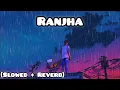 Ranjha - Lofi (Slowed + Reverb) | B Praak, Jasleen Royal | SR Lofi