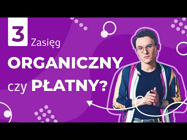 Zasięg Organiczny czy Zasięg Płatny? - Lekcja 3
