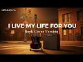 Lagu I Live My Life For You ( Rock Cover by Xennova )