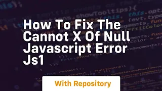 How to fix the cannot x of null javascript error js1