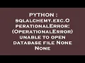 PYTHON sqlalchemy exc OperationalError OperationalError unable to open database file None None