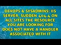 IIS Server sudden 404 4 on all sites The resource you are looking for does not have a handler