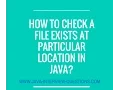 How to check a file exists at particular location in java