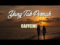 Download Lagu Yang Tak Pernah - Caffeine || Lirik