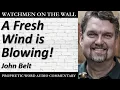 A Fresh Wind is Blowing - Powerful Prophetic Encouragement from John Belt